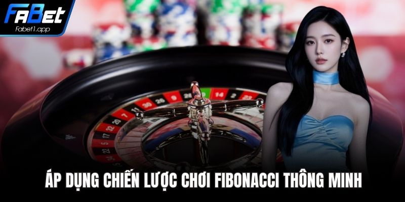 Áp dụng chiến lược chơi Fibonacci thông minh