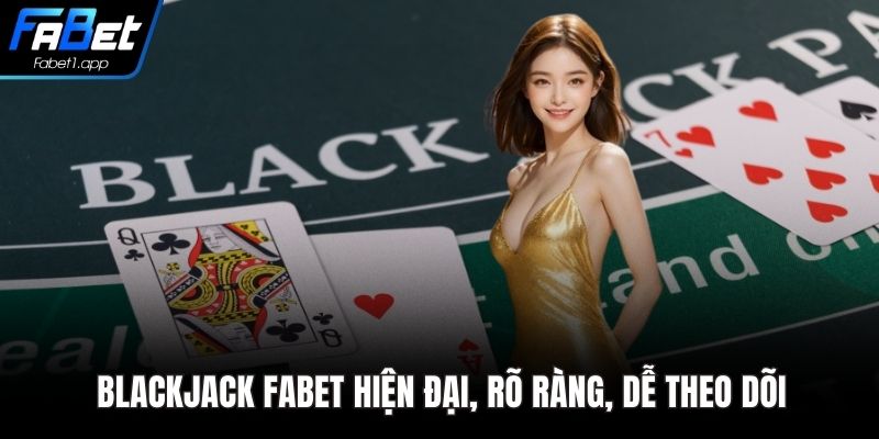 Blackjack FABET hiện đại, rõ ràng, dễ theo dõi