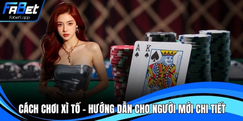 Cách Chơi Xì Tố – Hướng Dẫn Cho Người Mới Chi Tiết