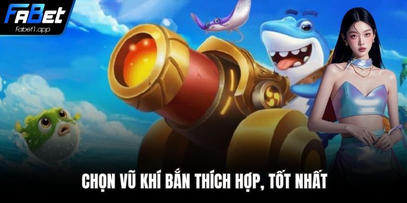 Chọn vũ khí bắn thích hợp, tốt nhất