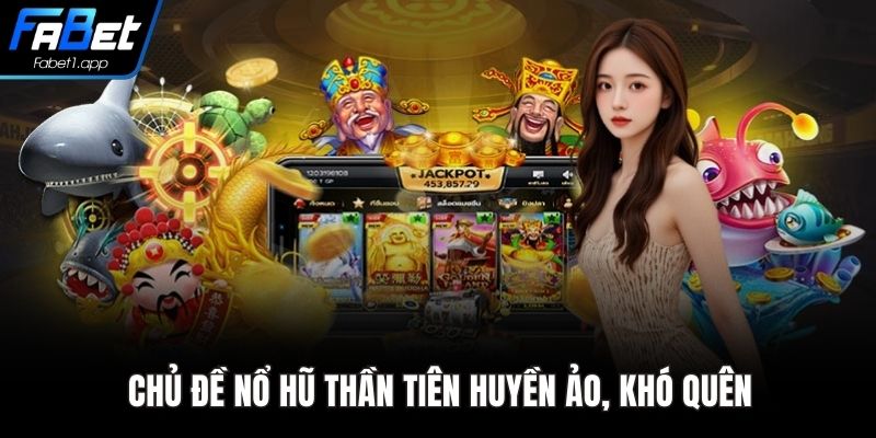 Chủ đề nổ hũ thần tiên huyền ảo, khó quên