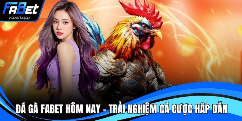 Đá Gà FABET Hôm Nay – Trải Nghiệm Cá Cược Hấp Dẫn