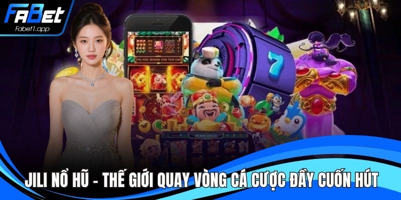JILI Nổ Hũ - Thế Giới Quay Vòng Cá Cược Đầy Cuốn Hút