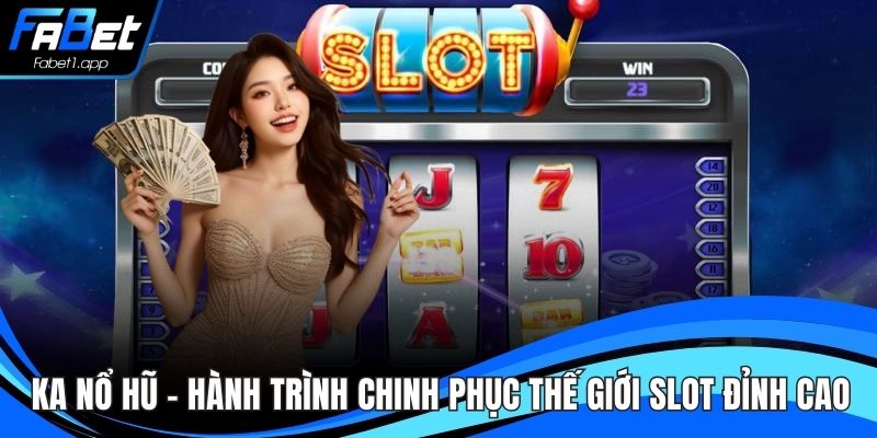 KA Nổ Hũ - Hành Trình Chinh Phục Thế Giới Slot Đỉnh Cao