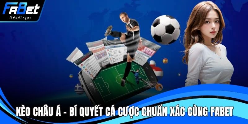 Kèo Châu Á – Bí Quyết Cá Cược Chuẩn Xác Cùng FABET