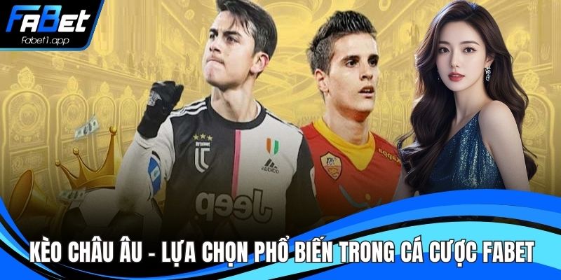Kèo Châu Âu – Lựa Chọn Phổ Biến Trong Cá Cược FABET