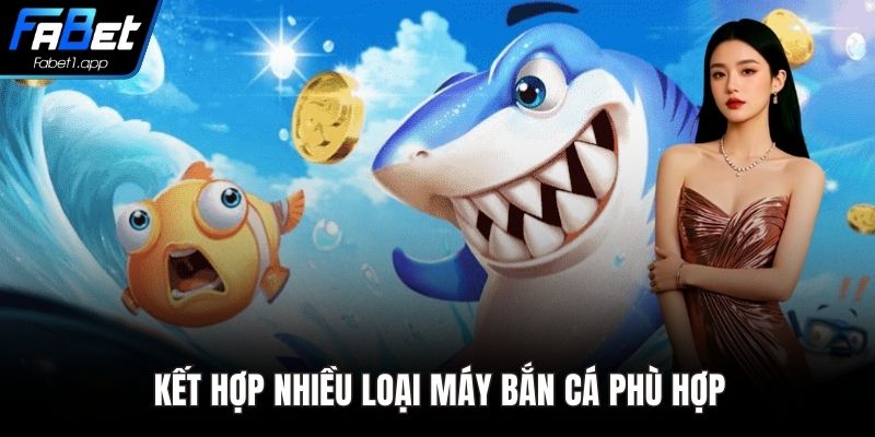 Kết hợp nhiều loại máy bắn cá phù hợp