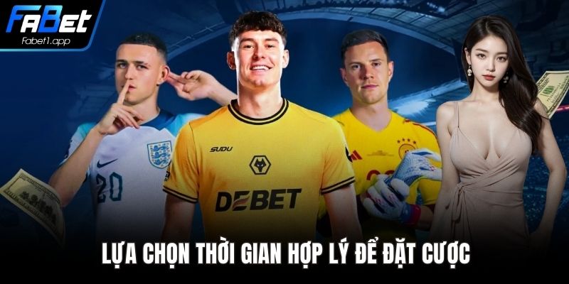 Lựa chọn thời gian hợp lý để đặt cược