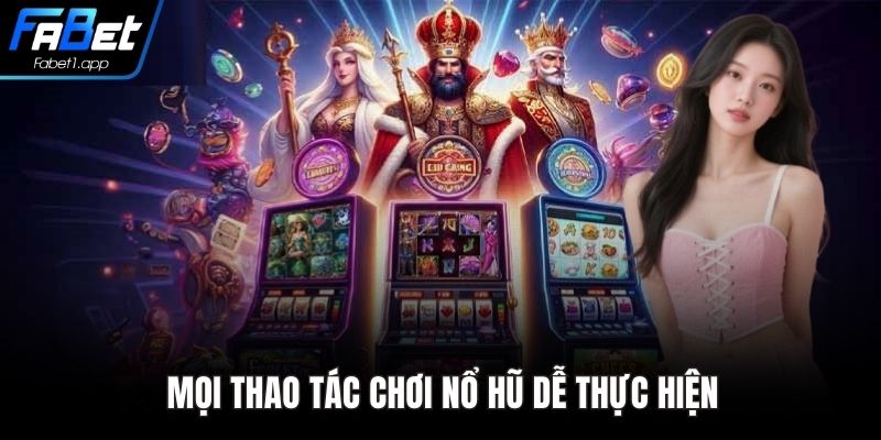 Mọi thao tác chơi nổ hũ dễ thực hiện