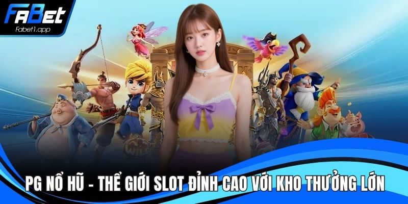 PG Nổ Hũ - Thể Giới Slot Đỉnh Cao Với Kho Thưởng Lớn