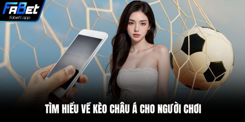 Tìm hiểu về kèo châu Á cho người chơi