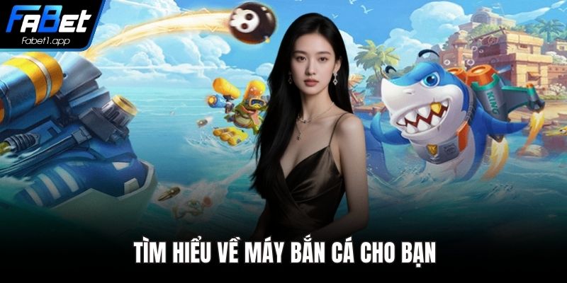 Tìm hiểu về máy bắn cá cho bạn