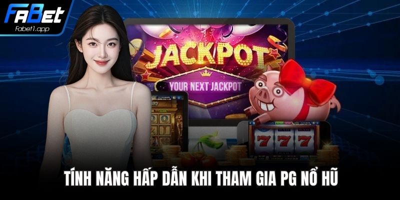 Tính năng hấp dẫn khi tham gia PG nổ hũ