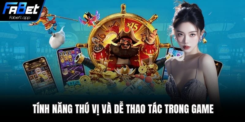 Tính năng thú vị và dễ thao tác trong game