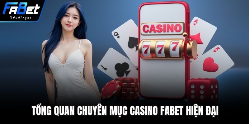 Tổng quan chuyên mục casino FABET hiện đại