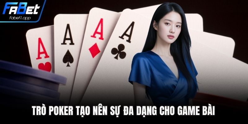 Trò Poker tạo nên sự đa dạng cho game bài